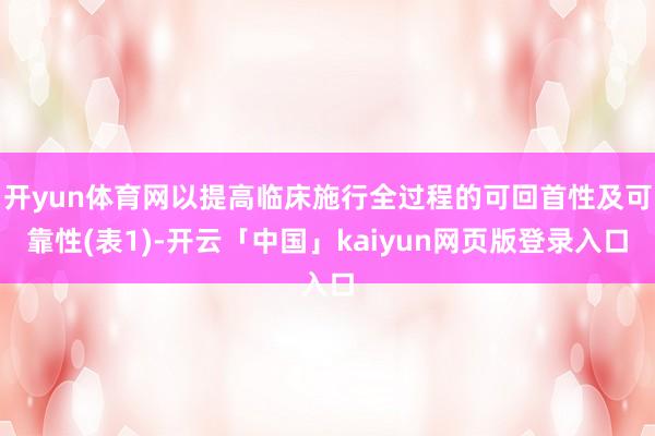 开yun体育网以提高临床施行全过程的可回首性及可靠性(表1)-开云「中国」kaiyun网页版登录入口